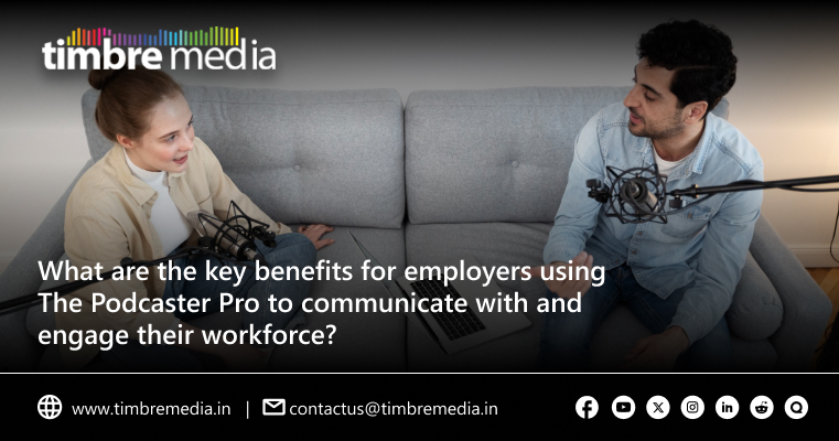 What are the key benefits for employers using The Podcaster Pro to communicate with and engage their workforce?  